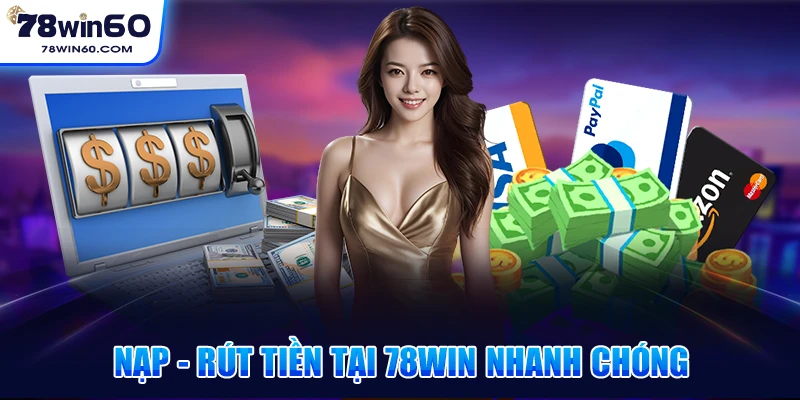 Nạp - rút tiền tại 78win nhanh chóng