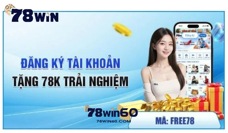 Thông tin ưu đãi thưởng đăng ký 78win